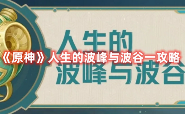 原神人生的波峰与波谷怎么过 原神人生的波峰与波谷攻略（1）